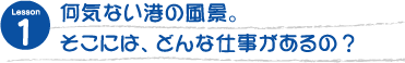 何気ない港の風景。そこには、どんな仕事があるの？