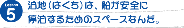 泊地(はくち)は、船が安全に停泊するスペースなんだ。